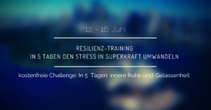 Resilienz-Training: In 5 Tagen den Stress in Superkraft umwandeln